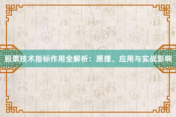 股票技术指标作用全解析：原理、应用与实战影响
