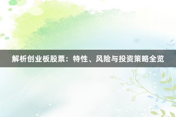 解析创业板股票：特性、风险与投资策略全览