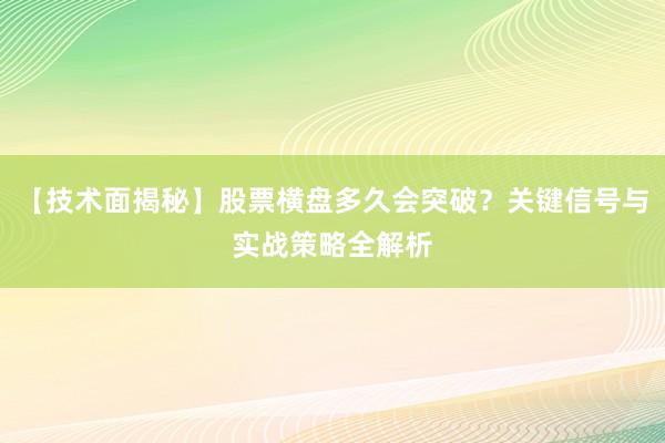 【技术面揭秘】股票横盘多久会突破？关键信号与实战策略全解析
