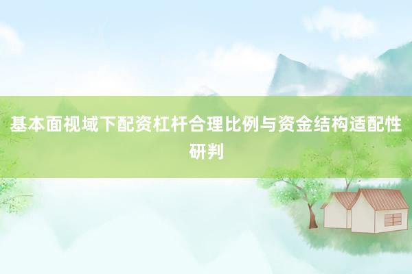 基本面视域下配资杠杆合理比例与资金结构适配性研判