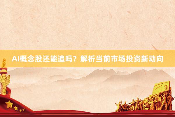 AI概念股还能追吗？解析当前市场投资新动向